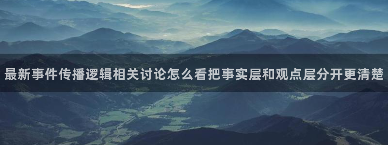 吃瓜网最新事件爆料网址：最新事件传播逻辑相关讨论怎么看把事实层和观点层分开更清楚